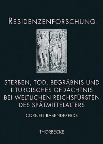 Sterben, Tod, Begräbnis und liturgisches Gedächtnis bei weltlichen Reichsfürsten des Spätmittelalters 