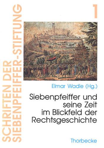 Philipp Jakob Siebenpfeiffer und seine Zeit im Blickfeld der Rechtsgeschichte 