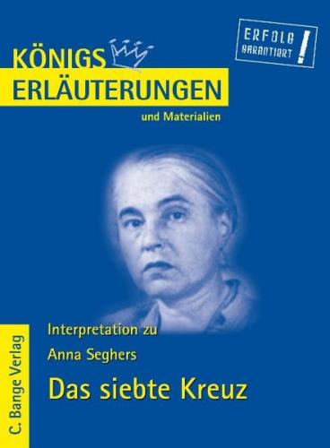 Königs Erläuterungen: Interpretation zu Seghers. Das siebte Kreuz 