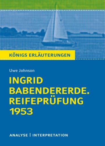 Königs Erläuterungen: Ingrid Babendererde. Reifeprüfung 1953 von Uwe Johnson. 