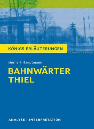Bahnwärter Thiel von Gerhart Hauptmann. Textanalyse und Interpretation mit ausführlicher Inhaltsangabe und Abituraufgaben mit Lösungen. (Ebook - pdf) 