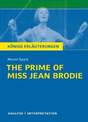 The Prime of Miss Jean Brodie von Muriel Spark. Textanalyse und Interpretation mit ausführlicher Inhaltsangabe und Abituraufgaben mit Lösungen. (Ebook - pdf) 