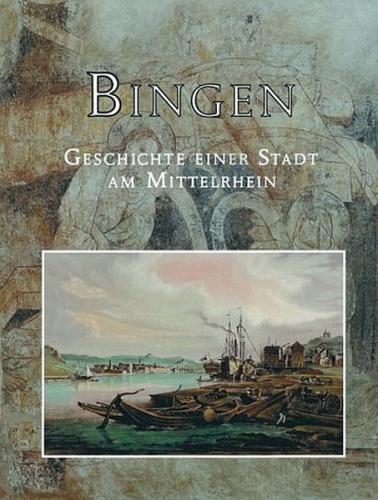 Bingen - Geschichte einer Stadt am Mittelrhein 