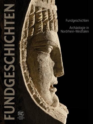 Fundgeschichten. Archäologie in Nordrhein-Westfalen 