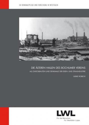 Die älteren Hallen des Bochumer Vereins als Zweckbauten und Denkmale der Eisen- und Stahlindustrie 