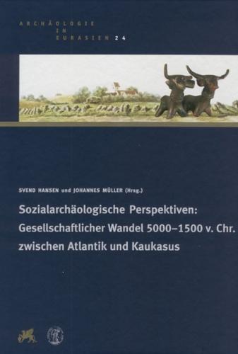 Sozialarchäologische Perspektiven: Gesellschaftlicher Wandel 5000 - 1500 v. Chr. zwischen Atlantik und Kaukasus 