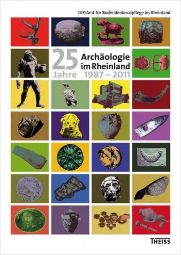 25 Jahre Archäologie im Rheinland 1987–2011 