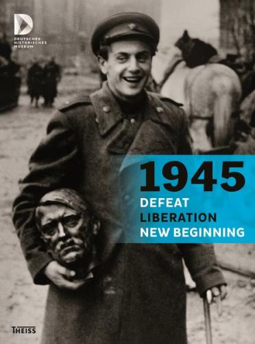 1945 - Defeat. Liberation. New Beginning 