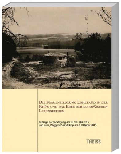 Die Frauensiedlung Loheland in der Rhön und das Erbe der europäischen Lebensreform 
