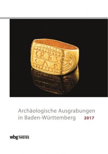 Archäologische Ausgrabungen in Baden-Württemberg 2017 