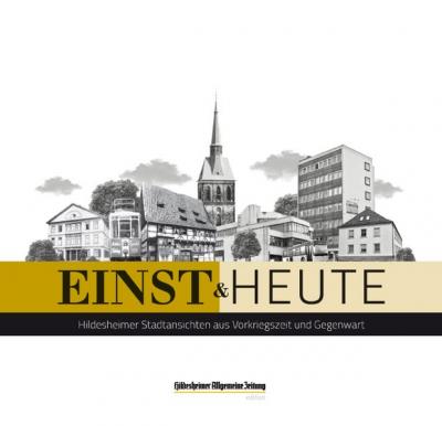 einst & heute. Hildesheimer Stadtansichten aus Vorkriegszeit und Gegenwart 