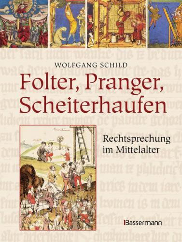 Folter, Pranger, Scheiterhaufen. Rechtsprechung im Mittelalter 