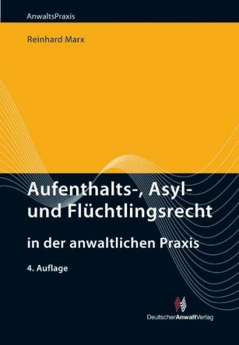 Aufenthalts-, Asyl- und Flüchtlingsrecht in der anwaltlichen Praxis 