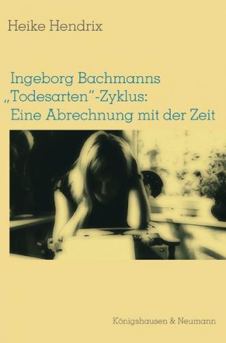 Ingeborg Bachmanns "Todesarten"-Zyklus: Eine Abrechnung mit der Zeit 
