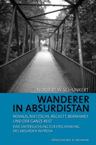 Wanderer in Absurdistan: Novalis, Nietzsche, Beckett, Bernhard und der ganze Rest 