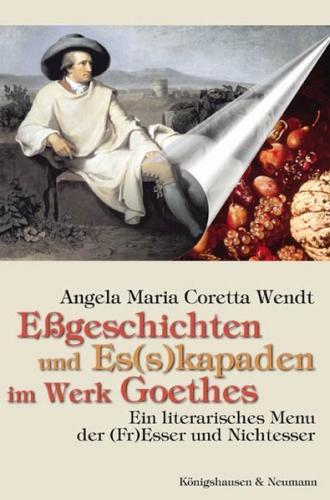 Eßgeschichten und Es(s)kapaden im Werk Goethes 