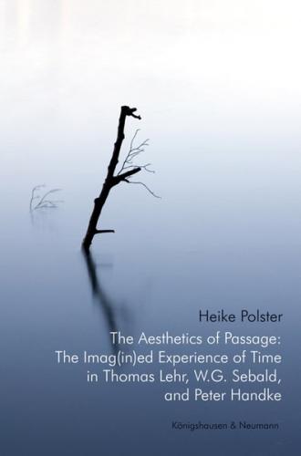 The Aesthetics of Passage: The Imag(in)ed Experience of Time in Thomas Lehr, W.G. Sebald and Peter Handke 