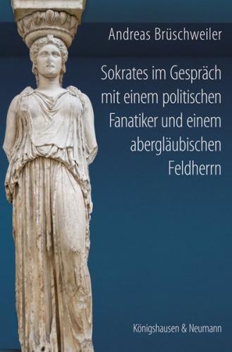 Sokrates im Gespräch mit einem politischen Fanatiker und einem abergläubischen Feldherrn 