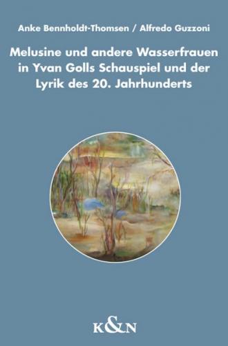 Melusine und andere Wasserfrauen in Yvan Golls Schauspiel und der Lyrik des 20. Jahrhunderts 
