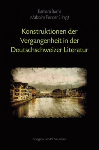 Kontruktionen der Vergangenheit in der Deutschschweizer Literatur 