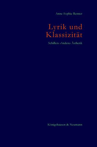 Lyrik und Klassizität. Schillers ›Andere‹ Ästhetik 