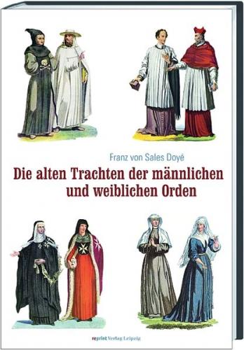 Die alten Trachten der männlichen und weiblichen Orden sowie der geistlichen Mitglieder der ritterlichen Orden 