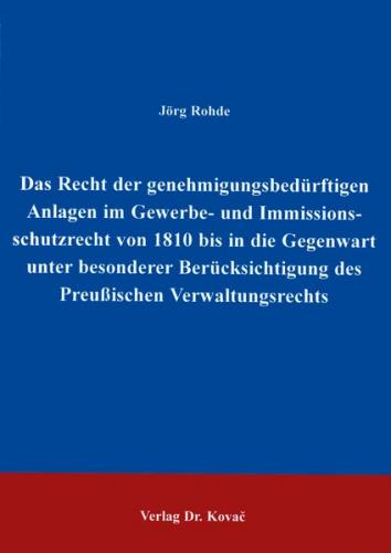 Das Recht der genehmigungsbedürftigen Anlagen im Gewerbe- und Immissionsschutzrecht von 1810 bis in die Gegenwart unter besonderer Berücksichtigung des Preussischen Verwaltungsrechts 