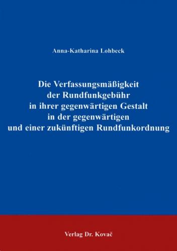 Die Verfassungsmässigkeit der Rundfunkgebühr in ihrer gegenwärtigen Gestalt in der gegenwärtigen und einer zukünftigen Rundfunkordnung 