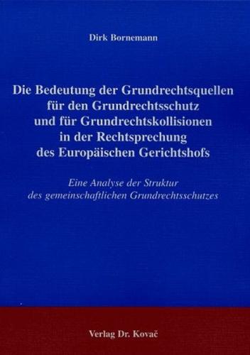 Die Bedeutung der Grundrechtsquellen für den Grundrechtsschutz und für Grundrechtskollisionen in der Rechtsprechung des Europäischen Gerichtshofs 