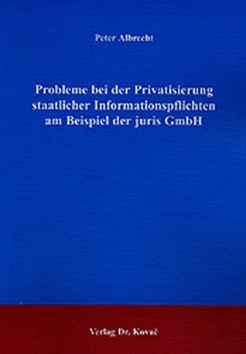 Probleme bei der Privatisierung staatlicher Informationspflichten am Beispiel der juris GmbH 