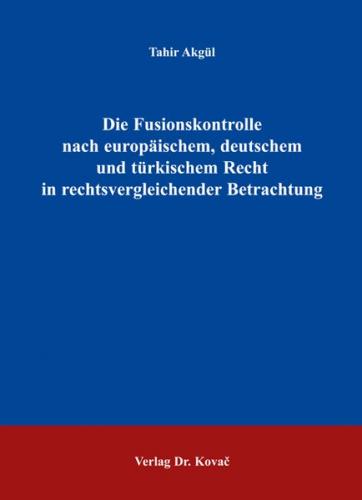 Die Fusionskontrolle nach europäischem, deutschem und türkischem Recht in rechtsvergleichender Betrachtung 