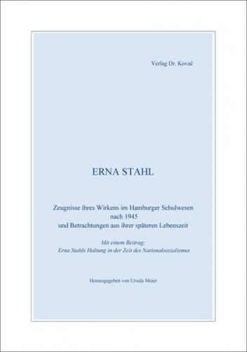 Erna Stahl - Zeugnisse ihres Wirkens im Hamburger Schulwesen nach 1945 und Betrachtungen aus ihrer späteren Lebenszeit 
