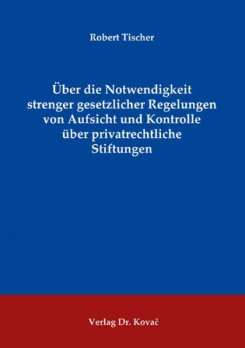 Über die Notwendigkeit strenger gesetzlicher Regelungen von Aufsicht und Kontrolle über privatrechtliche Stiftungen 