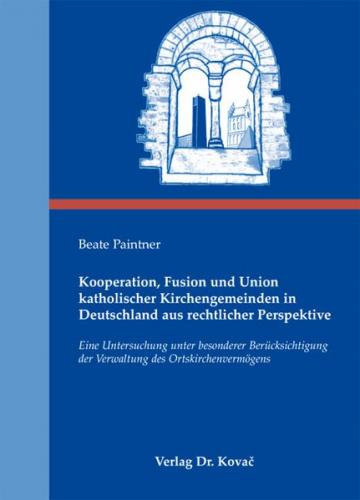 Kooperation, Fusion und Union katholischer Kirchengemeinden in Deutschland aus rechtlicher Perspektive 