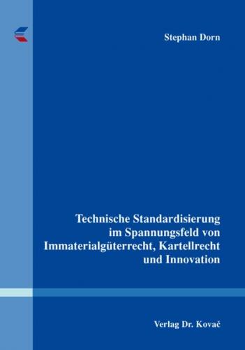 Technische Standardisierung im Spannungsfeld von Immaterialgüterrecht, Kartellrecht und Innovation 
