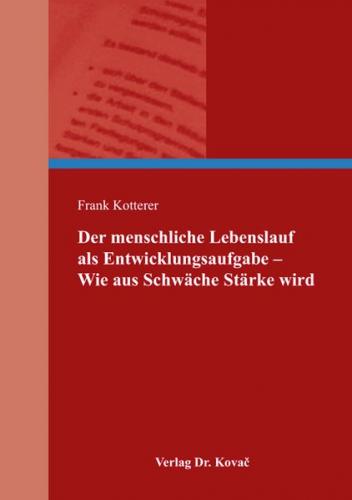 Der menschliche Lebenslauf als Entwicklungsaufgabe - Wie aus Schwäche Stärke wird 