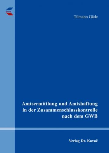Amtsermittlung und Amtshaftung in der Zusammenschlusskontrolle nach dem GWB 
