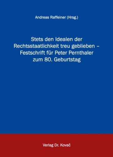 Stets den Idealen der Rechtsstaatlichkeit treu geblieben - Festschrift für Peter Pernthaler zum 80. Geburtstag 