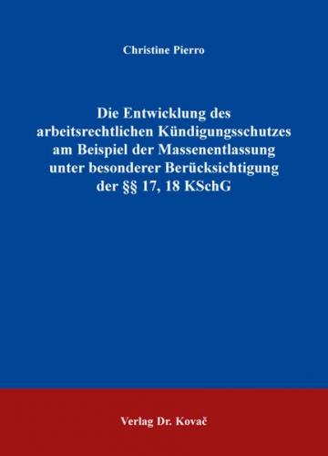 Die Entwicklung des arbeitsrechtlichen Kündigungsschutzes am Beispiel der Massenentlassung unter besonderer Berücksichtigung der §§ 17, 18 KSchG 