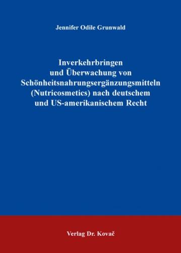 Inverkehrbringen und Überwachung von Schönheitsnahrungsergänzungsmitteln (Nutricosmetics) nach deutschem und US-amerikanischem Recht 