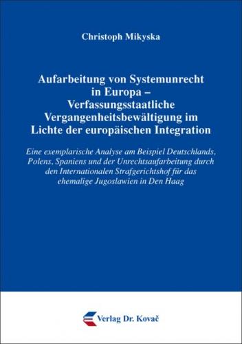 Aufarbeitung von Systemunrecht in Europa – Verfassungsstaatliche Vergangenheitsbewältigung im Lichte der europäischen Integration 