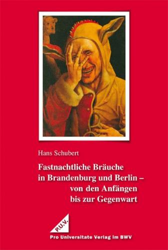 Fastnachtliche Bräuche in Brandenburg und Berlin - von den Anfängen bis zur Gegenwart 