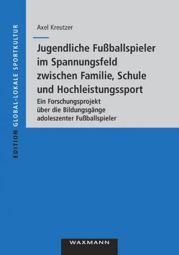Jugendliche Fußballspieler im Spannungsfeld zwischen Familie, Schule und Hochleistungssport 
