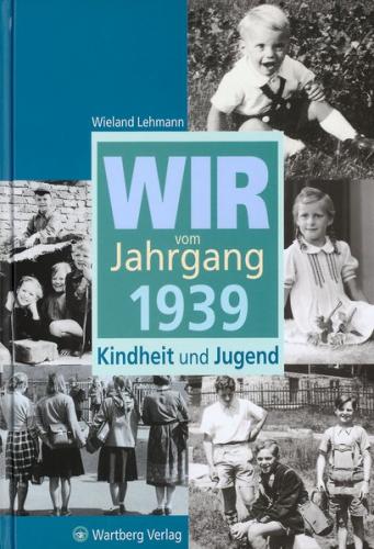 Wir vom Jahrgang 1939 - Kindheit und Jugend 