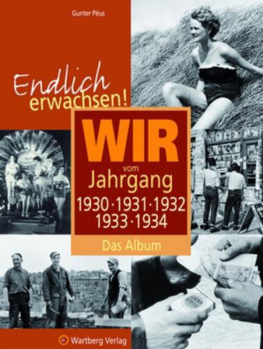 Endlich erwachsen! Wir vom Jahrgang 1930, 1931, 1932, 1933, 1934 - Das Album 