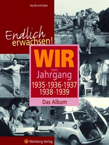 Endlich erwachsen! Wir vom Jahrgang 1935, 1936, 1937, 1938, 1939 - Das Album 
