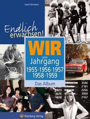 Endlich erwachsen! Wir vom Jahrgang 1955, 1956, 1957, 1958, 1959 - Das Album 