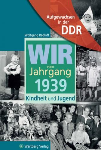 Aufgewachsen in der DDR - Wir vom Jahrgang 1939 - Kindheit und Jugend 