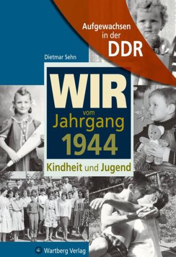 Aufgewachsen in der DDR - Wir vom Jahrgang 1944 - Kindheit und Jugend 
