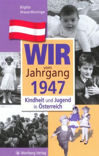Wir vom Jahrgang 1947 - Kindheit und Jugend in Österreich 